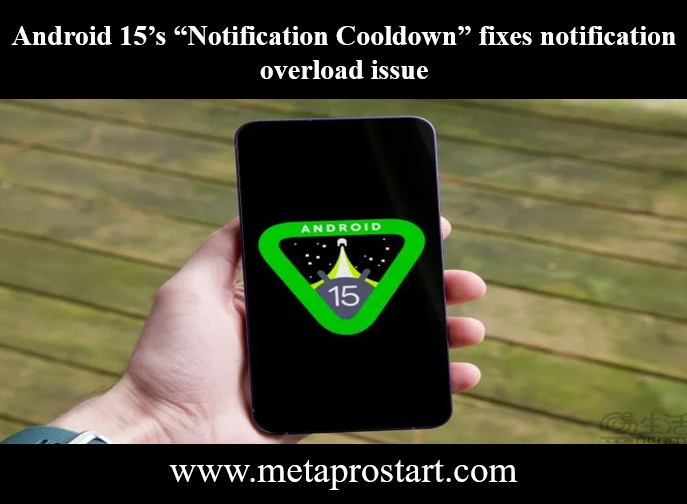 Android 15 ’s “Notification Cooldown” fixes notification overload issue