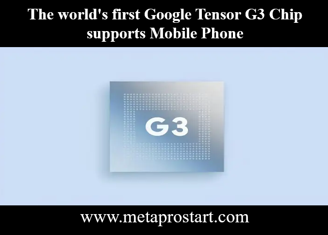 The world's first Google Tensor G3 Chip supports Mobile Phone