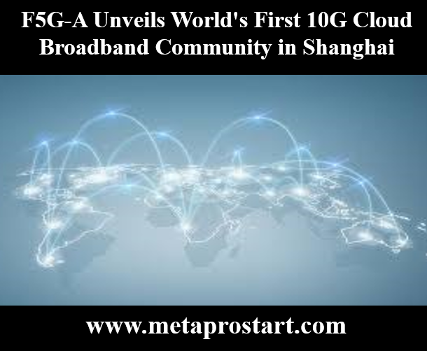 F5G-A Unveils World's First 10G Cloud Broadband Community in Shanghai