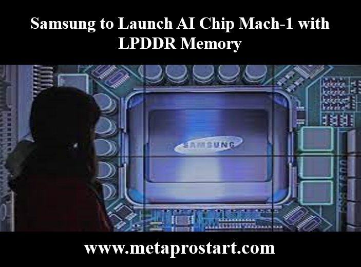 Samsung to Launch AI Chip Mach-1 with LPDDR Memory