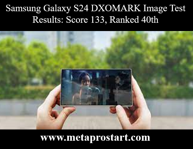 Samsung Galaxy S24 DXOMARK Image Test Results: Score 133, Ranked 40th